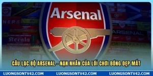 Câu lạc bộ Arsenal - Đội bóng sở hữu lối chơi đẹp mắt