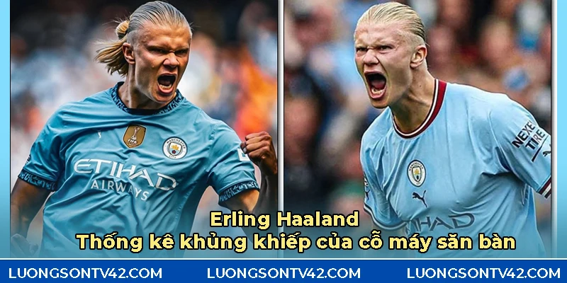 Thống kê khủng khiếp của cỗ máy ghi bàn - Erling Haaland
